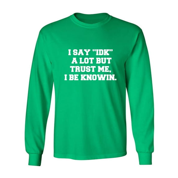 I Say IDK A Lot But I Be Knowin Adult Long Sleeve T-shirt