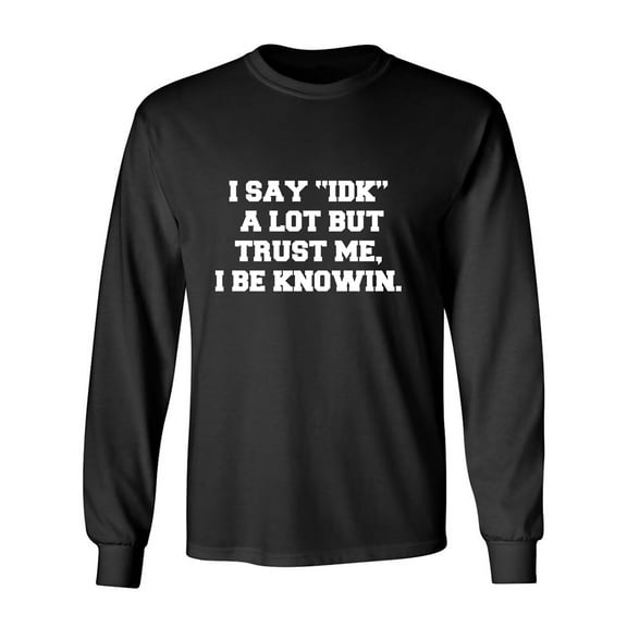 I Say IDK A Lot But I Be Knowin Adult Long Sleeve T-shirt