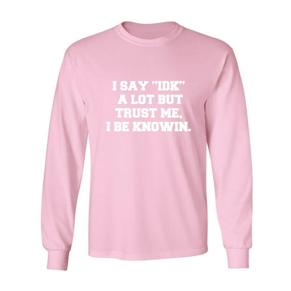 I Say IDK A Lot But I Be Knowin Adult Long Sleeve T-shirt