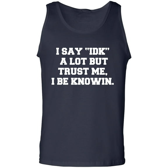 I Say IDK A Lot But I Be Knowin Adult Tank Top