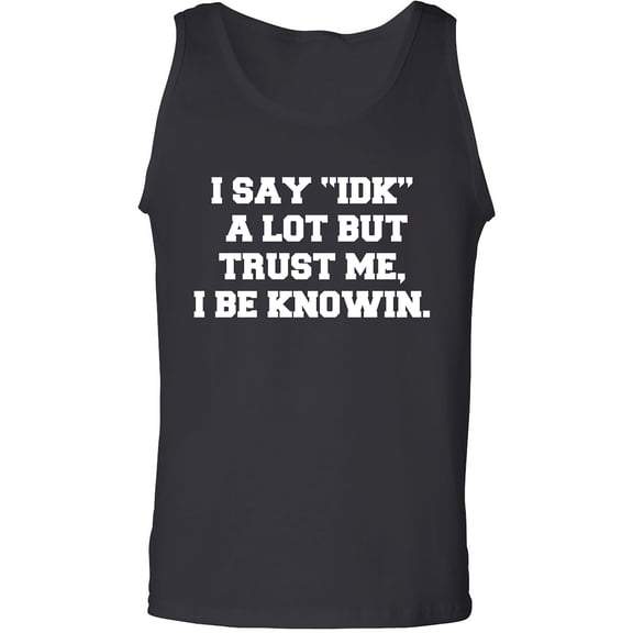 I Say IDK A Lot But I Be Knowin Adult Tank Top