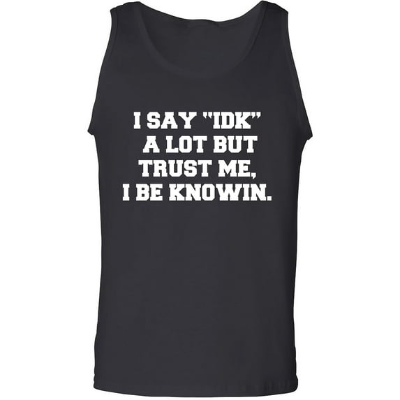 I Say IDK A Lot But I Be Knowin Adult Tank Top