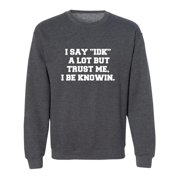 I Say IDK A Lot But I Be Knowin Crewneck Sweatshirt