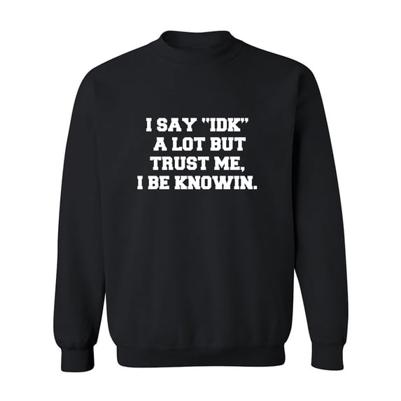 I Say IDK A Lot But I Be Knowin Crewneck Sweatshirt