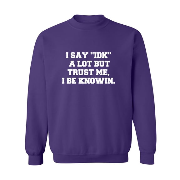 I Say IDK A Lot But I Be Knowin Crewneck Sweatshirt