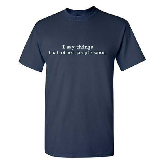 I Say Things Sarcastic Humor Graphic Tees Gift For Mens Novelty Funny T Shirt