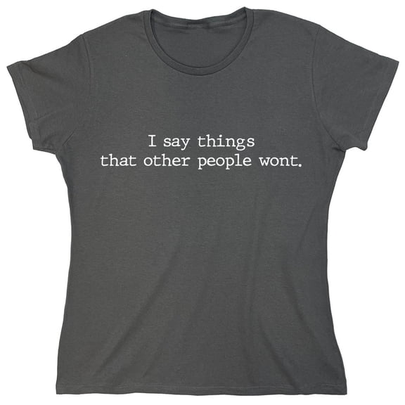 I Say Things Sarcastic Humor Novelty Funny Women's Casual Tees