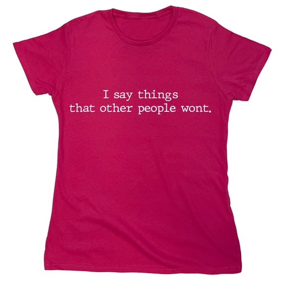 I Say Things Sarcastic Humor Novelty Funny Women's Casual Tees