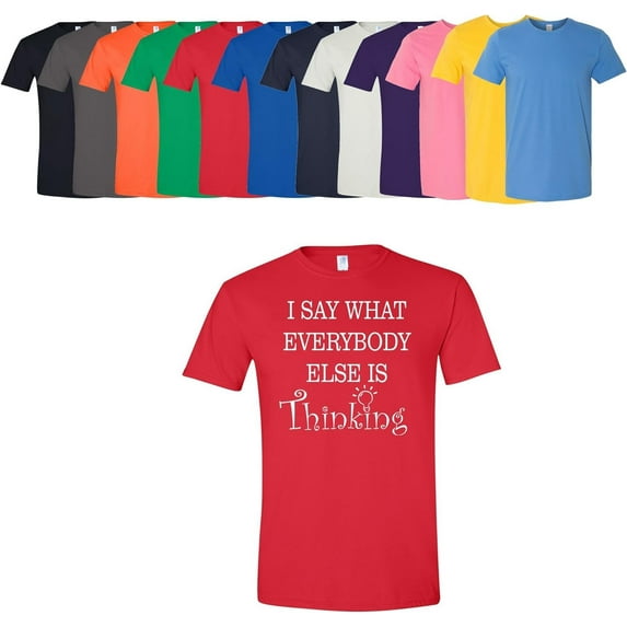 I Say What Everybody Else is Thinking T-Shirt Unisex Men's Women's Soft Cotton Tee Assorted Colors and Sizes Red