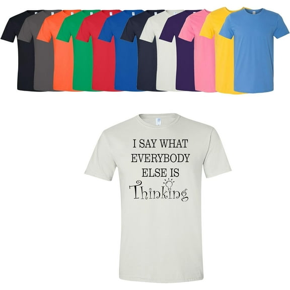 I Say What Everybody Else is Thinking T-Shirt Unisex Men's Women's Soft Cotton Tee Assorted Colors and Sizes White