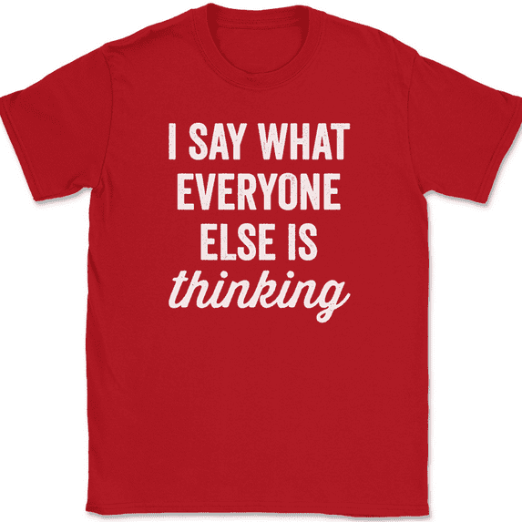 I Say What Everyone Else Is Thinking T-Shirt Funny Sarcastic Humor Tee - Red, 5XL