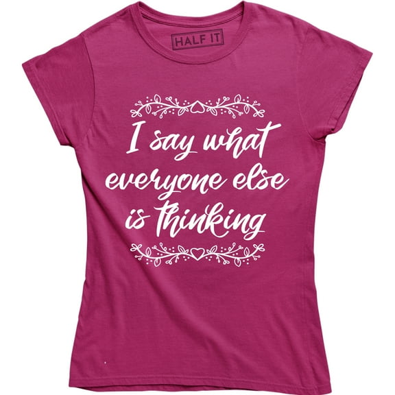 I Say What Everyone Else is Thinking Funny Sarcastic Slogan Womens T-Shirt