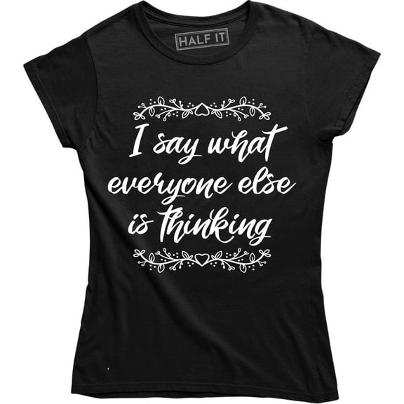 I Say What Everyone Else is Thinking Funny Sarcastic Slogan Womens T-Shirt
