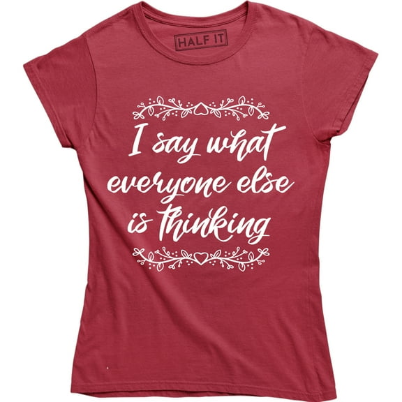 I Say What Everyone Else is Thinking Funny Sarcastic Slogan Womens T-Shirt