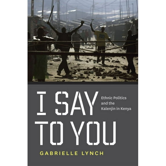 I Say to You: Ethnic Politics and the Kalenjin in Kenya, (Paperback)