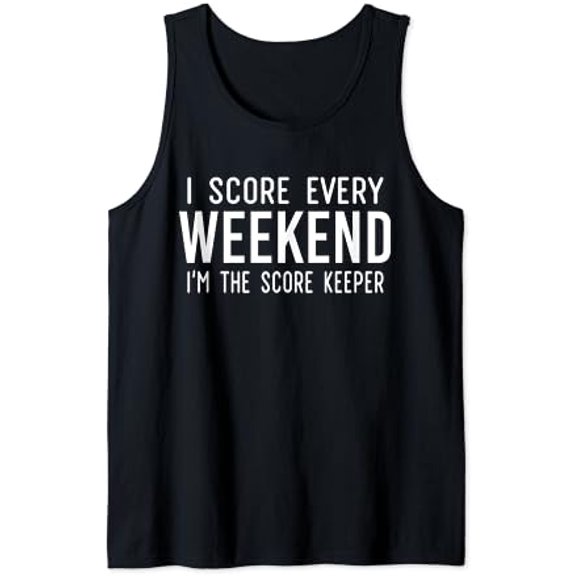 I Score Every Weekend Im The Score Keeper Sport Saying Tank Top Size S-3XL