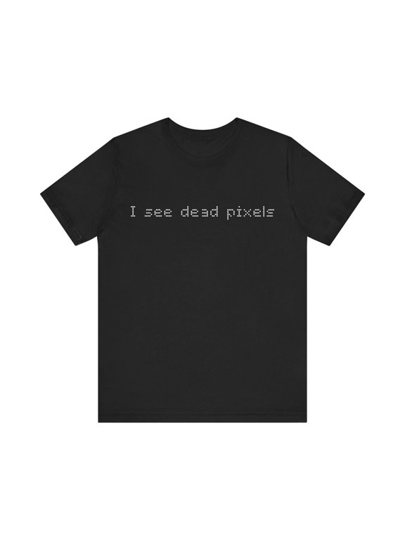 I See Dead Pixels T-Shirt Tee Computer Programming Humor
