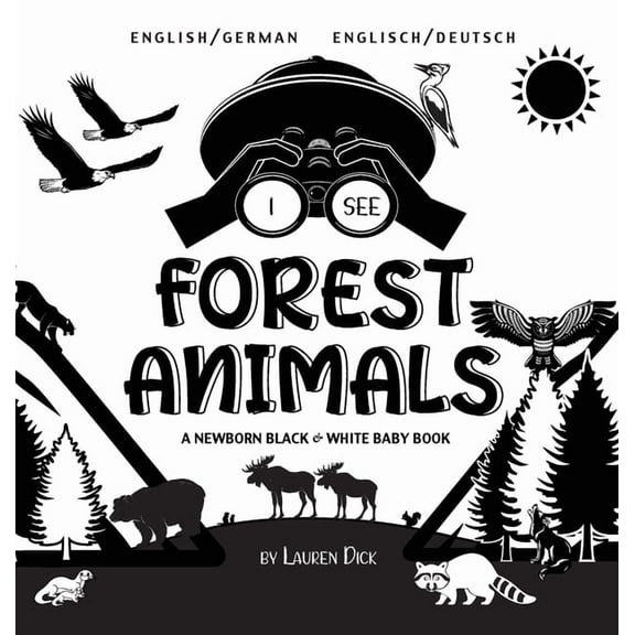 I See: I See Forest Animals : Bilingual (English / German) (Englisch / Deutsch) A Newborn Black & White Baby Book (High-Contrast Design & Patterns) (Bear, Moose, Deer, Cougar, Wolf, Fox, Beaver, Skunk, Owl, Eagle, Woodpecker, Bat, and More!) (Engage Early Readers: Children's Learning B (Series #4) (Hardcover)