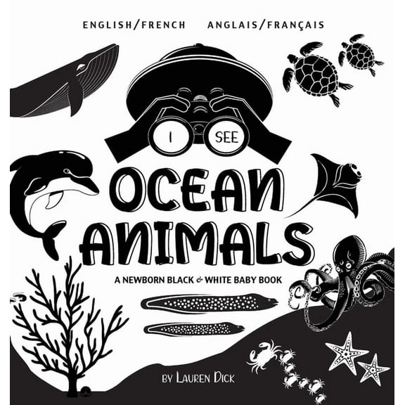 I See: I See Ocean Animals: Bilingual (English / French) (Anglais / Franais) A Newborn Black & White Baby Book (High-Contrast Design & Patterns) (Whale, Dolphin, Shark, Turtle, Seal, Octopus, Stingra