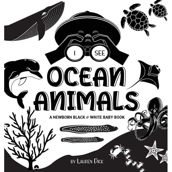 I See: I See Ocean Animals: A Newborn Black & White Baby Book (High-Contrast Design & Patterns) (Whale, Dolphin, Shark, Turtle, Seal, Octopus, Stingray, Jellyfish, Seahorse, Starfish, Crab, and More!)