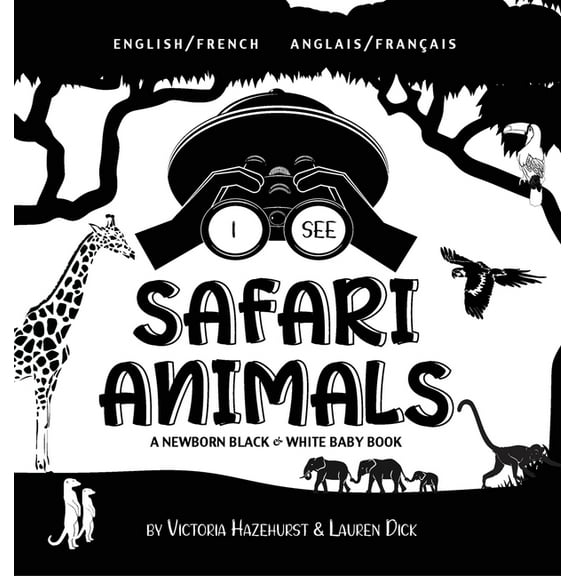I See: I See Safari Animals: Bilingual (English / French) (Anglais / Franais) A Newborn Black & White Baby Book (High-Contrast Design & Patterns) (Giraffe, Elephant, Lion, Tiger, Monkey, Zebra, and M
