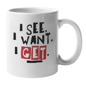 I See, I Want, I Get Coffee & Tea Mug for Goal Digger & Hard Worker (11oz)