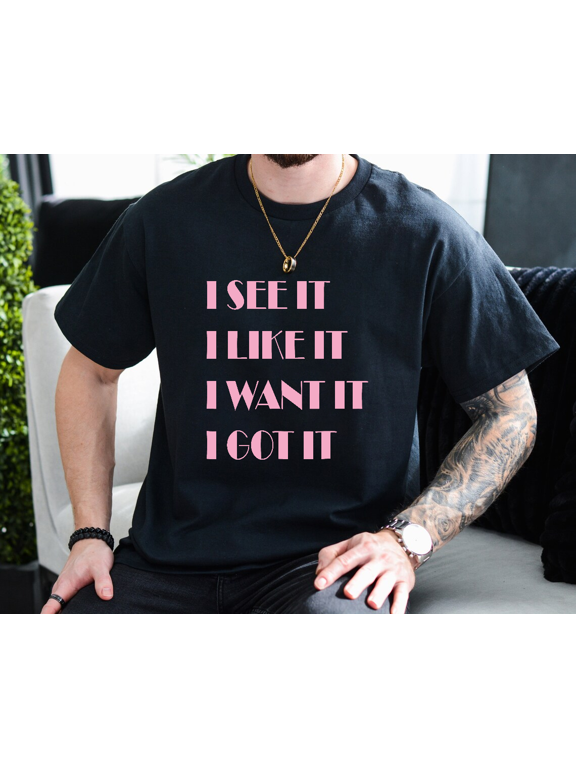 I See It I Like It I Want It I Got It Ariana Pop Unisex T-Shirt, up to size 3XL.