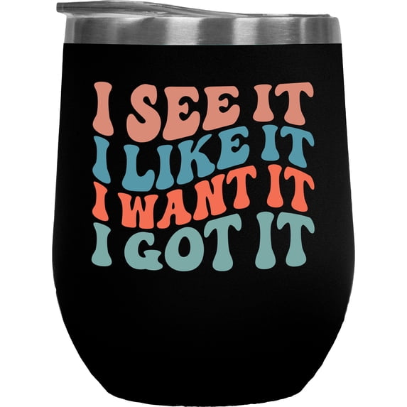 I See It, I Like It, I Want It, I Got It, Determination & Success Quote, Groovy Retro Wavy Text Merch Gift, Black 12oz Wine Tumbler