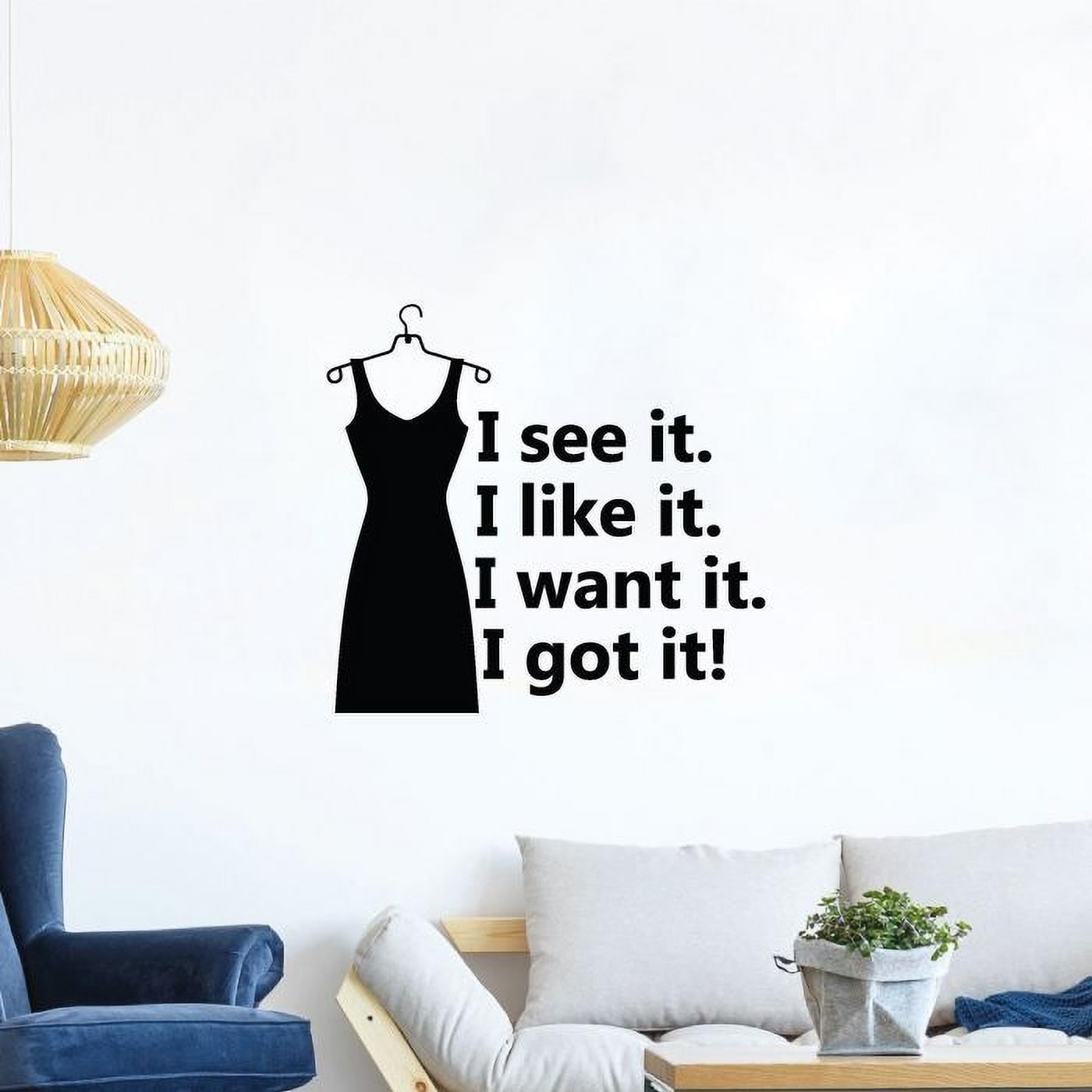 I See It. I Like It. I Want It. I Got It. Closet Quotes Dress