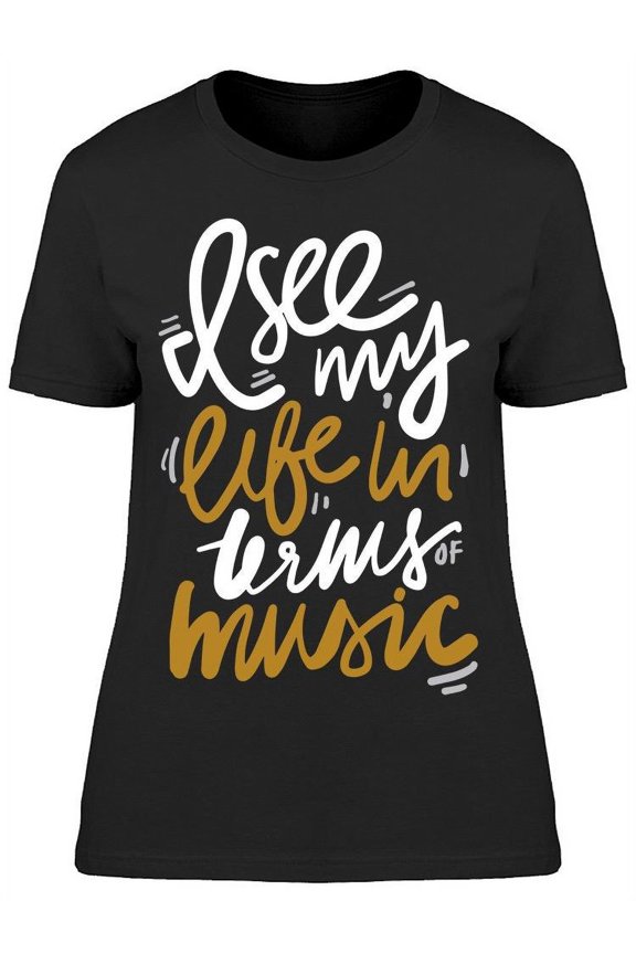 I See My Life In Terms Of Music T-Shirt Women -Image by Shutterstock, Female Medium