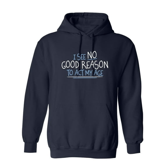 I See No Go Reason To Act My Age Sarcastic Novelty Gift Idea Adult Humor Funny Men's Hoodies