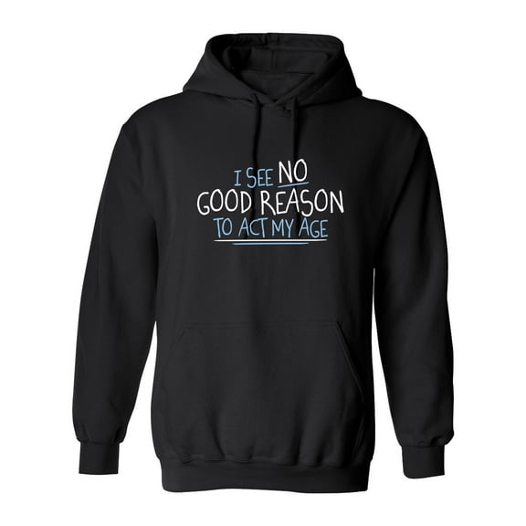I See No Go Reason To Act My Age Sarcastic Novelty Gift Idea Adult Humor Funny Men's Hoodies
