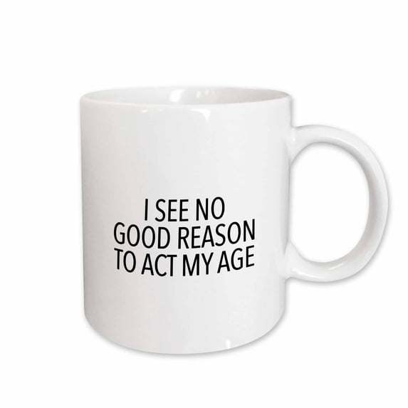 3drose, I See No Good Reason to Act My Age Black, 15oz Mug