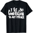 thumbnail image 1 of I See No Good Reason To Act My Age - Funny Humor Old Saying T-Shirt, 1 of 5