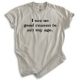 thumbnail image 1 of I See No Good Reason To Act My Age Shirt, Unisex Women's Men's Shirt, Older Shirt, Middle Age Shirt, Light Silk Gray, XX-Large, 1 of 6