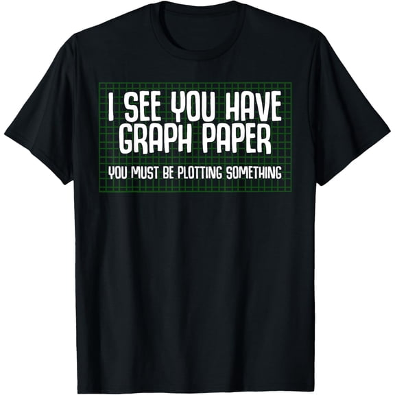 I See You Have Graph Paper Plotting Equation Calculation Fun T-ShirtMen and women, Black T-shirt, size: Extra large S-4XL
