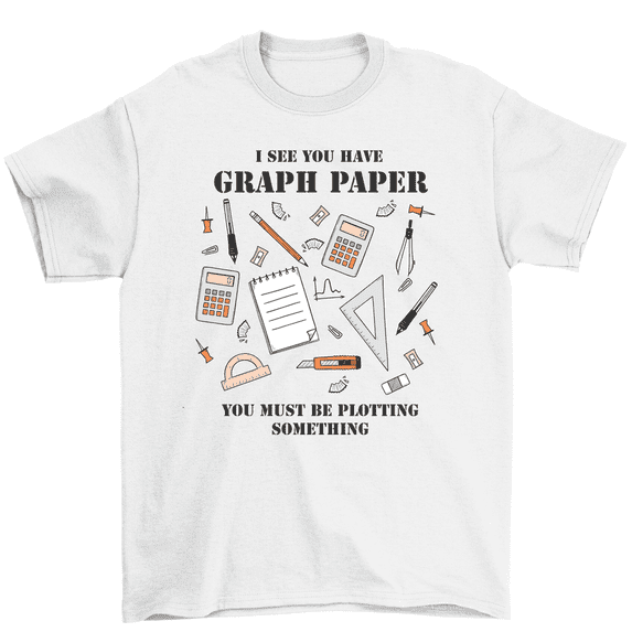 I See You Have Graph Paper Plotting Funny Math T-Shirt Men Women