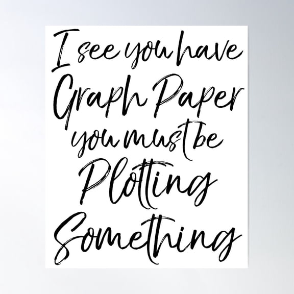 I See You Have Graph Paper You Must Be Plotting Something Math Joke Poster Wall Art, Modern Wall Decor For Living Room Bedroom, 12x18 UNFRAMED