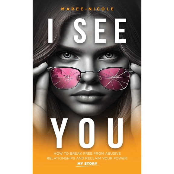 I See You: How to Break Free from Abusive Relationships and Reclaim Your Power: My Story, (Paperback)