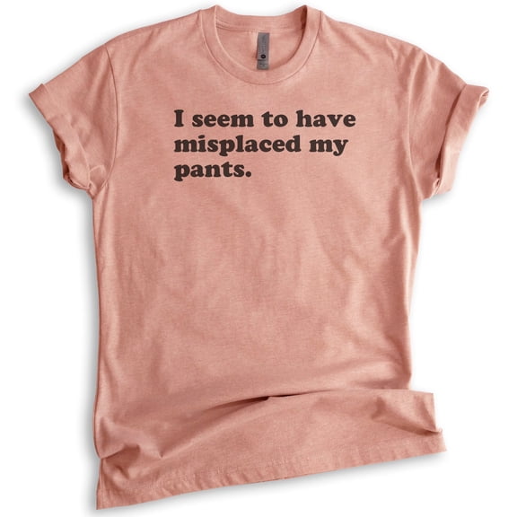 I Seem To Have Misplaced My Pants T-shirt, Unisex Women's Men's Shirt, Sassy Sarcastic Shirt, Ironic Shirt, Heather Sunset, Small