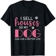 thumbnail image 1 of I Sell Houses So My Dog Can Live A Better Life, Realtor T-Shirt, 1 of 3