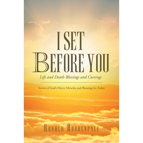 I Set Before You Life and Death Blessings and Cursings: Stories of God's Mercy Miracles and Blessings for Today (Paperback)
