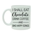 thumbnail image 1 of I Shall Eat Chocolate Drink Coffee And Sing Happy Song Coffee Mug Printed Quote White Ceramic Tea Cup With Free Gift Box, 1 of 1