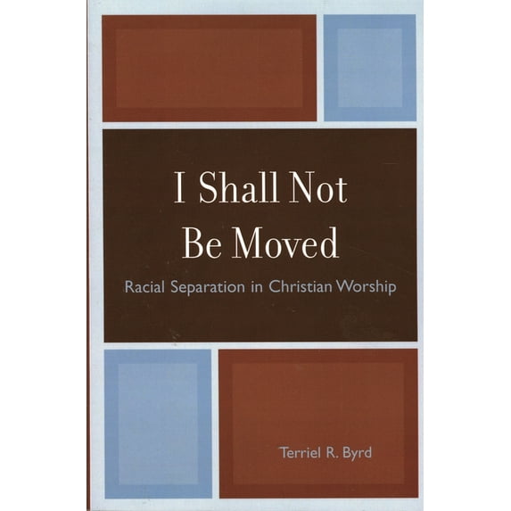 I Shall Not Be Moved: Racial Separation in Christian Worship, (Paperback)