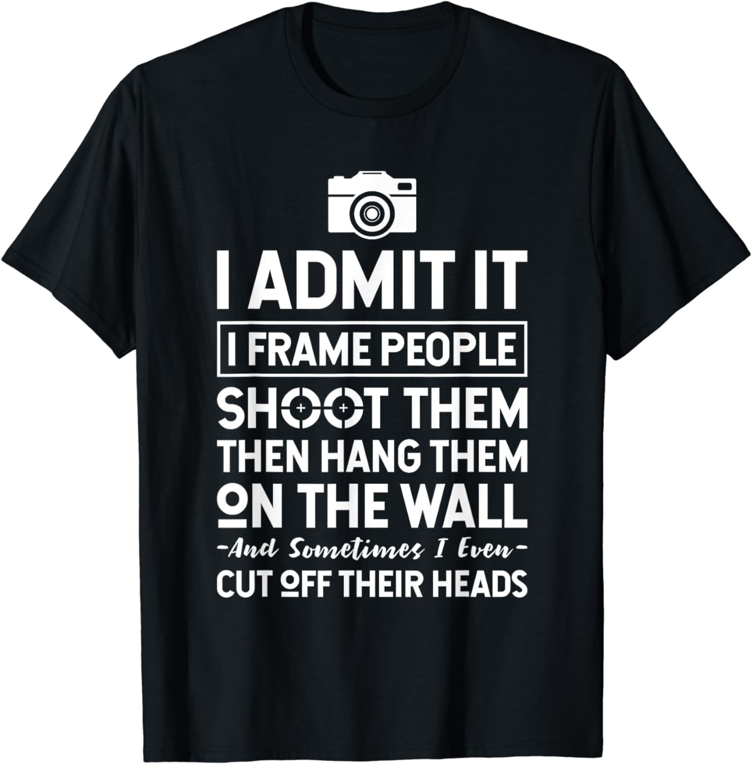 Camera Photographer T Shirt: I Shoot, Frame, Hang People Camera Photographer T Shirt: I Shoot, Frame, Hang People