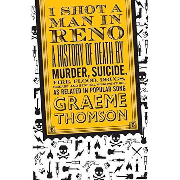 Pre-Owned I Shot a Man in Reno: A History of Death by Murder, Suicide, Fire, Flood, Drugs, Disease and General Misadventure, as Related in Popular Song Paperback