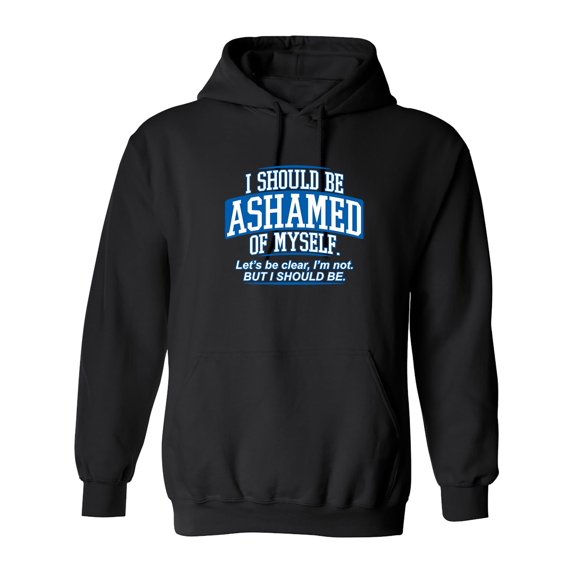 I Should Be Ashamed Of Myself. Let's Be Clear, I'm Not. But I Should Be Sarcastic Novelty Gift Idea Adult Humor Funny Men's Hoodies