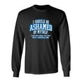 thumbnail image 1 of I Should Be Ashamed Of Myself. Let's Be Clear, I'm Not. But I Should Be Sarcastic Novelty Gift Idea Adult Humor Funny Men's Long Sleeve Shirts, 1 of 3