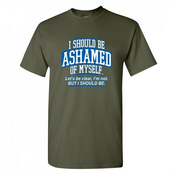 I Should Be Ashamed Of Myself Lets Be Clear I'm Not Graphic Tees Funny Distressed Apparel Gift For Sayings Lover Sarcastic Mens T Shirt