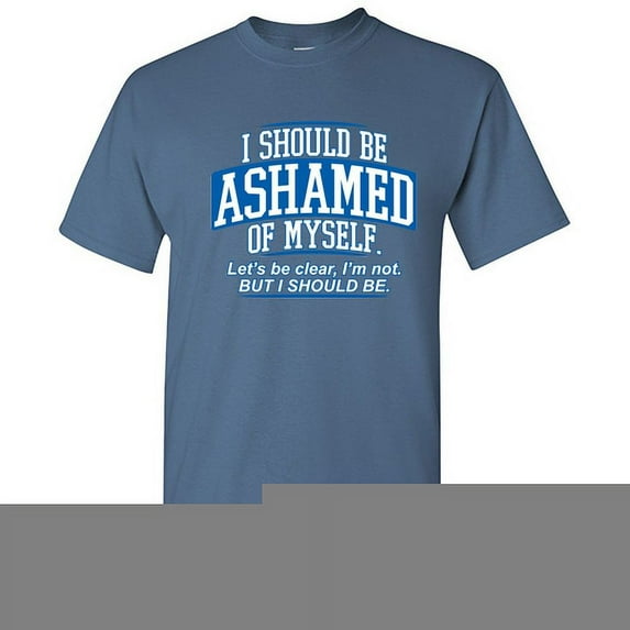 I Should Be Ashamed Of Myself Lets Be Clear I'm Not Graphic Tees Funny Distressed Apparel Gift For Sayings Lover Sarcastic Mens T Shirt